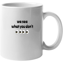 We See What You Don't Unisex Mug We See What You Don't Unisex Mug