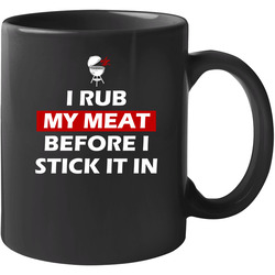 I Rub My Meat Before I Stick It In Funny Bbq Grilling Unisex Mug I Rub My Meat Before I Stick It In Funny Bbq Grilling Unisex Mug