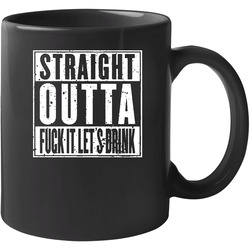 Straight Outta Fuck It Lets Drink Funny Unisex Mug Straight Outta Fuck It Lets Drink Funny Unisex Mug