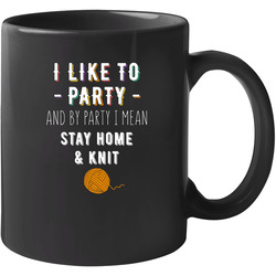 Gift For Mom Knitters I Like To Party And By Party I Mean Stay At Home & Knit Funny Knitting Unisex Mug Gift For Mom Knitters I Like To Party And By Party I Mean Stay At Home & Knit Funny Knitting Unisex Mug