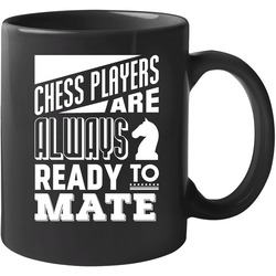 Chess Players Are Always Ready To Mate Funny Board Games Unisex Mug Chess Players Are Always Ready To Mate Funny Board Games Unisex Mug