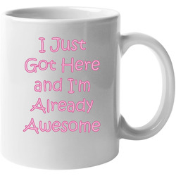 I Just Got Here And I'm Already Awesome Funny Baby Unisex Mug I Just Got Here And I'm Already Awesome Funny Baby Unisex Mug