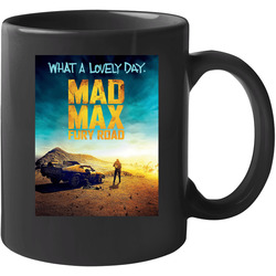 A Mad Max Fury Road - What A Lovely Day Poster 170945200 Unisex Mug A Mad Max Fury Road - What A Lovely Day Poster 170945200 Unisex Mug