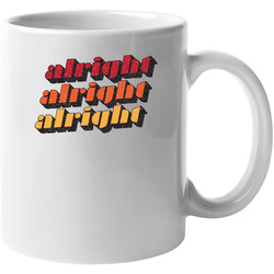 Alright Alright Alright Matthew Mcconaughey Dazed And Confused Unisex Mug Alright Alright Alright Matthew Mcconaughey Dazed And Confused Unisex Mug