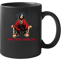 What Would Mugen Do Samurai Champloo Anime 11 OZ Mug What Would Mugen Do Samurai Champloo Anime 11 OZ Mug