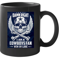 Dallas Cowboys T Shirt Damn Right I Am A Cowboys Fan Win or Lose 11 OZ Mug Dallas Cowboys T Shirt Damn Right I Am A Cowboys Fan Win or Lose 11 OZ Mug