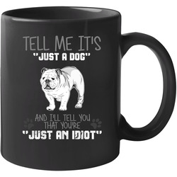 Tell Me Its Just A Dog Idiot English Bulldog 11 OZ Mug Tell Me Its Just A Dog Idiot English Bulldog 11 OZ Mug