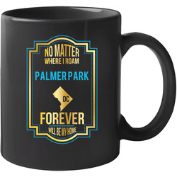 No Matter Where I Roam Palmer Park Dc Forever Will Be My Home 11 OZ Mug No Matter Where I Roam Palmer Park Dc Forever Will Be My Home 11 OZ Mug