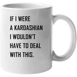 If I Were A Kardashian 11 OZ Mug If I Were A Kardashian 11 OZ Mug