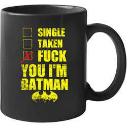 Single Taken Fuck You I'm Batman Funny 11 OZ Mug Single Taken Fuck You I'm Batman Funny 11 OZ Mug