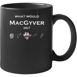 What Would Macgyver Do Funny 11 OZ Mug What Would Macgyver Do Funny 11 OZ Mug