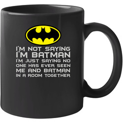 I'm Not Saying I'm Batman 11 OZ Mug