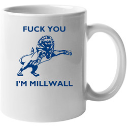 Fuck You I'm Millwall London Terror Attack Football Fan 11 oz Mug Fuck You I'm Millwall London Terror Attack Football Fan 11 oz Mug