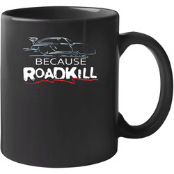 BECAUSE ROADKILL T SHIRT SPEED THRILL BUT KILLS XSM-6XL WARNING TEE 11 oz Mug BECAUSE ROADKILL T SHIRT SPEED THRILL BUT KILLS XSM-6XL WARNING TEE 11 oz Mug