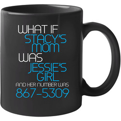 Funny What If Stacys Mom Was Jessies Girl Number 11 oz Mug Funny What If Stacys Mom Was Jessies Girl Number 11 oz Mug