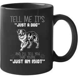 Tell Me Its Just A Dog Idiot Australian Shepard 11 oz Mug