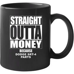 Dodge Srt-4 Straight Outta Money Cause Car Parts Funny Car Lovers 11 oz Mug Dodge Srt-4 Straight Outta Money Cause Car Parts Funny Car Lovers 11 oz Mug