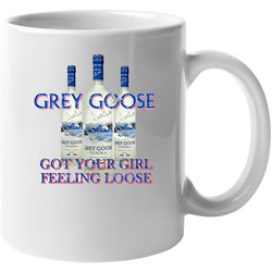 Grey Goose Vodka Got Your Girl Feeling Loose Funny 11 oz Mug Grey Goose Vodka Got Your Girl Feeling Loose Funny 11 oz Mug