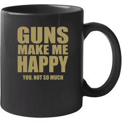 Guns Make Me Happy You Not So Much 11 oz Mug