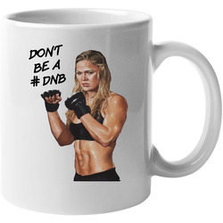 Don't Be A #dnb Ronda Rousey Do Nothing Bitch 11 oz Mug Don't Be A #dnb Ronda Rousey Do Nothing Bitch 11 oz Mug