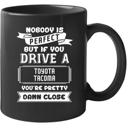 Nobody Is Perfect But If You Drive A Toyota Tacoma A Funny Car 11 oz Mug Nobody Is Perfect But If You Drive A Toyota Tacoma A Funny Car 11 oz Mug