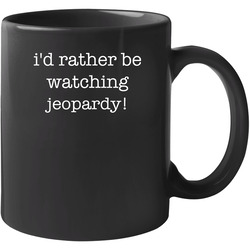 I'd Rather Be Watching Jeopardy! Tv Show 11 oz Mug I'd Rather Be Watching Jeopardy! Tv Show 11 oz Mug