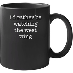 I'd Rather Be Watching The West Wing Tv Show Gift 11 oz Mug I'd Rather Be Watching The West Wing Tv Show Gift 11 oz Mug
