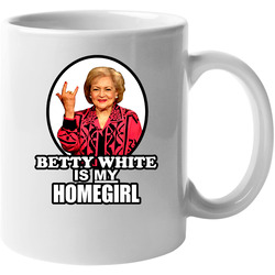 Betty White Is My Homegirl Cool Golden Girl 11 oz Mug Betty White Is My Homegirl Cool Golden Girl 11 oz Mug
