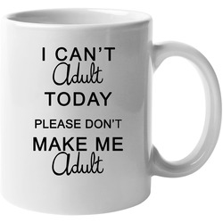I Cant Adult Today 11 oz Mug I Cant Adult Today 11 oz Mug