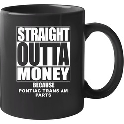 Pontiac Trans Am Straight Outta Money Cause Car Parts Funny Car Lovers 11 oz Mug
