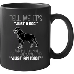 Tell Me Its Just A Dog Idiot Rottweiler 11 oz Mug Tell Me Its Just A Dog Idiot Rottweiler 11 oz Mug