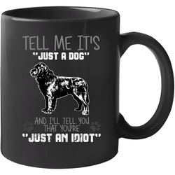Tell Me Its Just A Dog Idiot Newfoundland Dog 11 oz Mug Tell Me Its Just A Dog Idiot Newfoundland Dog 11 oz Mug