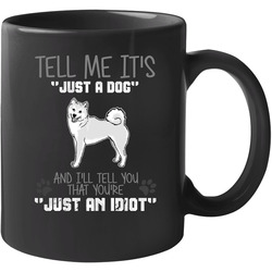 Tell Me Its Just A Dog Idiot Shiba Inu 11 oz Mug