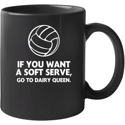If You Want A Soft Serve Go To Dairy Queen Sport Volleyball 11 oz Mug If You Want A Soft Serve Go To Dairy Queen Sport Volleyball 11 oz Mug
