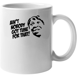 Aint Nobody Got Time For That Sweet Brown Funny 11 oz Mug Aint Nobody Got Time For That Sweet Brown Funny 11 oz Mug