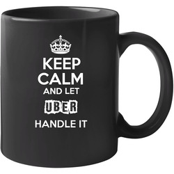 Keep Calm And Let Uber Handle It 11 oz Mug Keep Calm And Let Uber Handle It 11 oz Mug