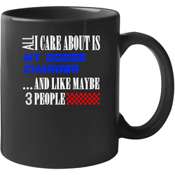 All I Care About Is Dodge Charger My Cool Car 11 oz Mug All I Care About Is Dodge Charger My Cool Car 11 oz Mug