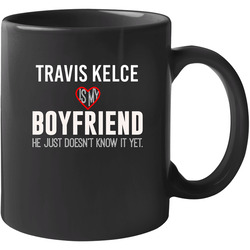 Travis Kelce Is My Boyfriend Just Doesn't Know Kansas City Football Player Funny Fan 11 oz Mug Travis Kelce Is My Boyfriend Just Doesn't Know Kansas City Football Player Funny Fan 11 oz Mug