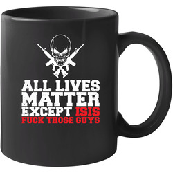 All Lives Matter Except Isis Patriotism Patriot Guns Worn Look 11 oz Mug All Lives Matter Except Isis Patriotism Patriot Guns Worn Look 11 oz Mug