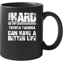 I Work Hard So My Toyota Tacoma Can Live A Better Life Car Fan 11 oz Mug I Work Hard So My Toyota Tacoma Can Live A Better Life Car Fan 11 oz Mug