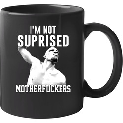 Im Not Surprised Motherfuckers Nate Diaz Ufc Fighter Wrestling 11 oz Mug Im Not Surprised Motherfuckers Nate Diaz Ufc Fighter Wrestling 11 oz Mug