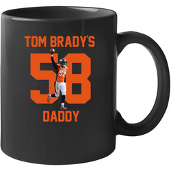 Von Miller Is Tom Brady's Daddy Number 58 11 oz Mug Von Miller Is Tom Brady's Daddy Number 58 11 oz Mug