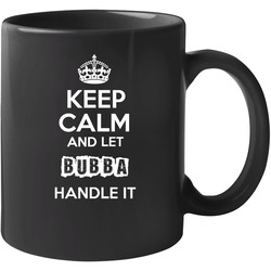 Keep Calm And Let Bubba Handle It 11 oz Mug Keep Calm And Let Bubba Handle It 11 oz Mug