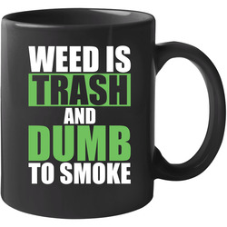 Weed Is Trash And Dumb To Smoke Marijuana Mary Jane 11 Oz Mug Weed Is Trash And Dumb To Smoke Marijuana Mary Jane 11 Oz Mug