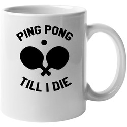 Ping Pong Till I Die 11 Oz Mug Ping Pong Till I Die 11 Oz Mug