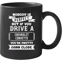 Nobody Is Perfect But If You Drive A Chevrolet Corvette A Funny Car 11 Oz Mug Nobody Is Perfect But If You Drive A Chevrolet Corvette A Funny Car 11 Oz Mug