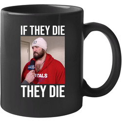 If They Die They Die Alex Ovechkin Playoff Interview Washington Hockey Sports Fan Barstool Mvp Russia Stanley Cup Champions Oshie Kuznetsov Sauce Bardown Caps Russian Rocket Cool 11 Oz Mug If They Die They Die Alex Ovechkin Playoff Interview Washington Hockey Sports Fan Barstool Mvp Russia Stanley Cup Champions Oshie Kuznetsov Sauce Bardown Caps Russian Rocket Cool 11 Oz Mug