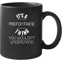 Prefontaine Its A Thing You Wouldnt Understand Name 11 Oz Mug Prefontaine Its A Thing You Wouldnt Understand Name 11 Oz Mug