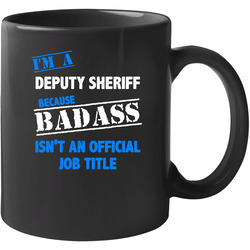 I'm A Deputy Sheriff Badass Job Funny 11 Oz Mug I'm A Deputy Sheriff Badass Job Funny 11 Oz Mug