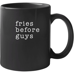 Fries Before Guys 11 Oz Mug Fries Before Guys 11 Oz Mug